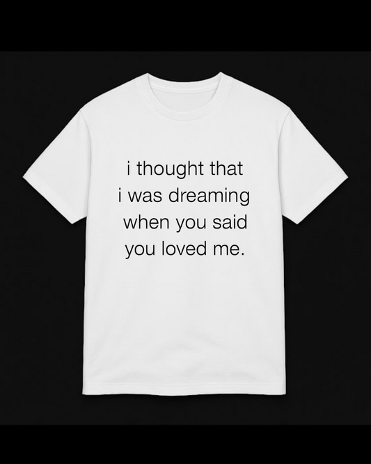 “i thought that i was dreaming” t-shirt